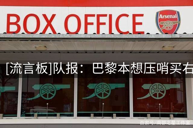 [流言板]队报：巴黎本想压哨买右中卫但算了；盈利1.83亿欧+着眼冬窗